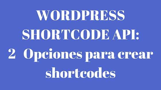 Guía de la Shortcode API de WordPress: 2- Opciones para crear shortcodes