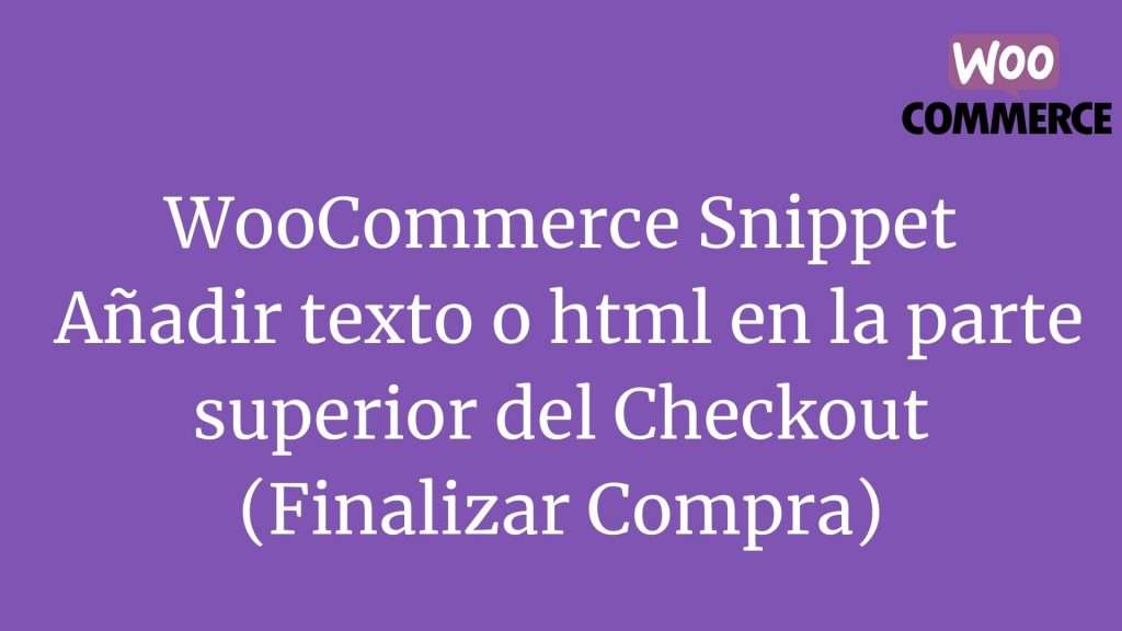 WooCommerce Snippet: Añadir texto o html en la parte superior del Checkout (Finalizar Compra)