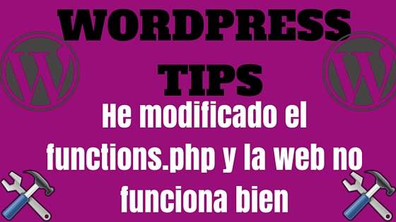 Wordpress Tips - He modificado el functions.php y la web no funciona bien