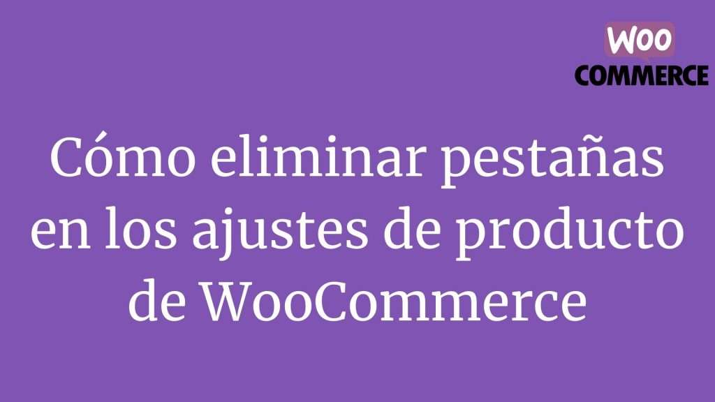Cómo eliminar pestañas en los ajustes de producto de WooCommerce
