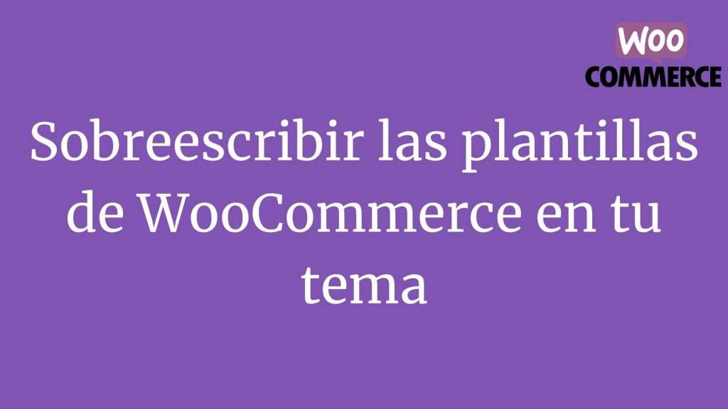 Sobreescribir las plantillas de WooCommerce en tu tema