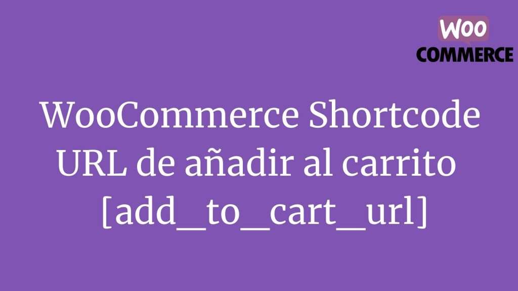 WooCommerce Shortcode: URL de añadir al carrito [add_to_cart_url]