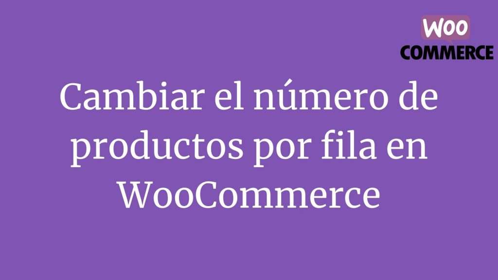 Cambiar el número de productos por fila en WooCommerce