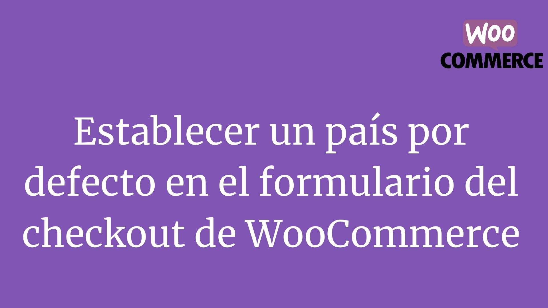 Establecer un pais por defecto en el formulario del checkout de WooCommerce