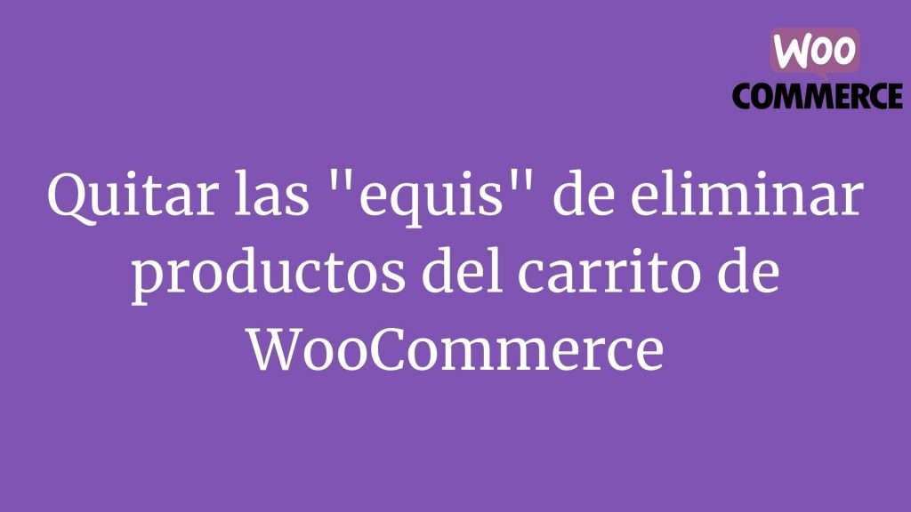 Quitar las "equis" de eliminar productos del carrito de WooCommerce