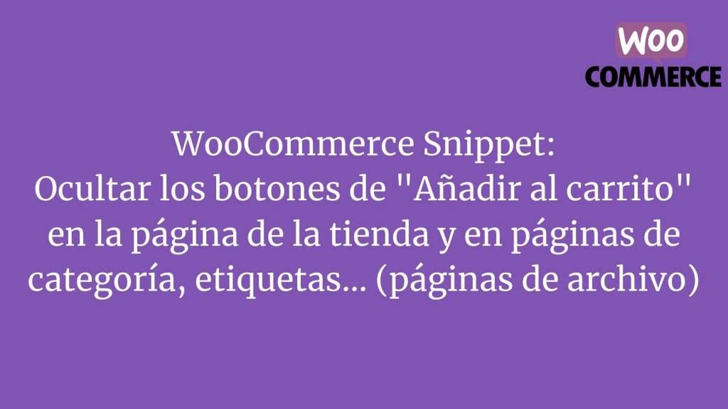 WooCommerce Snippet: Ocultar los botones de "Añadir al carrito" en la página de la tienda y en páginas de categoría, etiquetas... (páginas de archivo)
