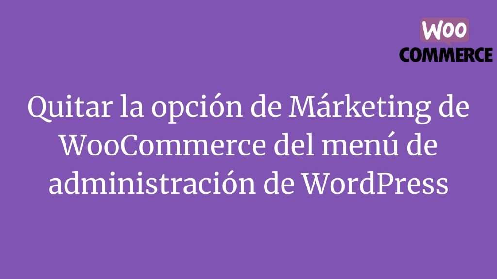 Quitar la opcion de Marketing de WooCommerce del menu de administracion de WordPress