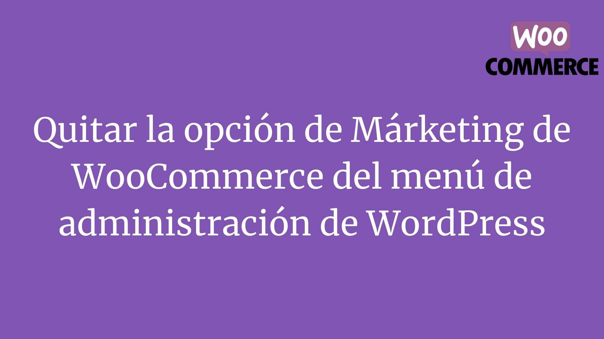 Quitar la opción de Márketing de WooCommerce del menú de administración de WordPress