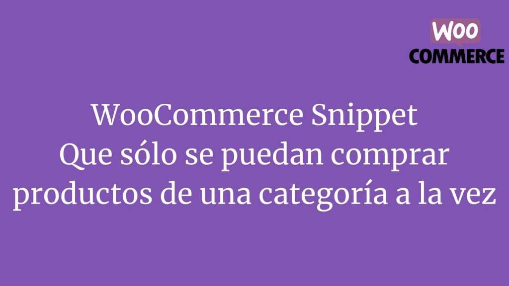WooCommerce Snippet Que solo se puedan comprar productos de una categoria a la vez