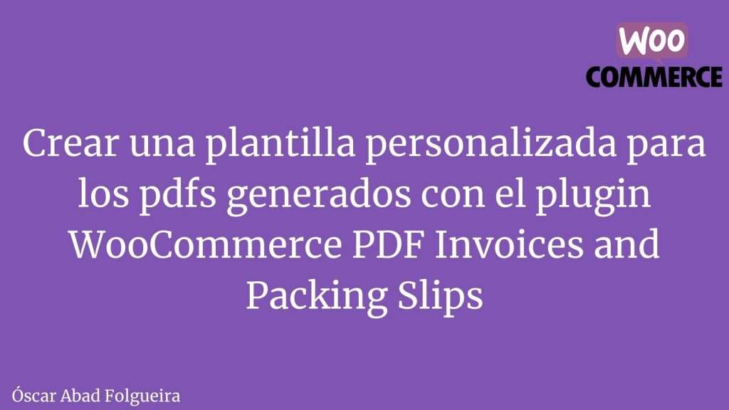 Crear una plantilla personalizada para los pdfs generados con el plugin WooCommerce PDF Invoices and Packing Slips