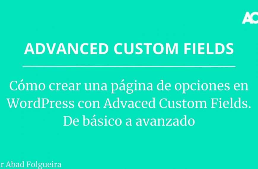 Cómo crear una página de opciones en WordPress con Advaced Custom Fields. De básico a avanzado