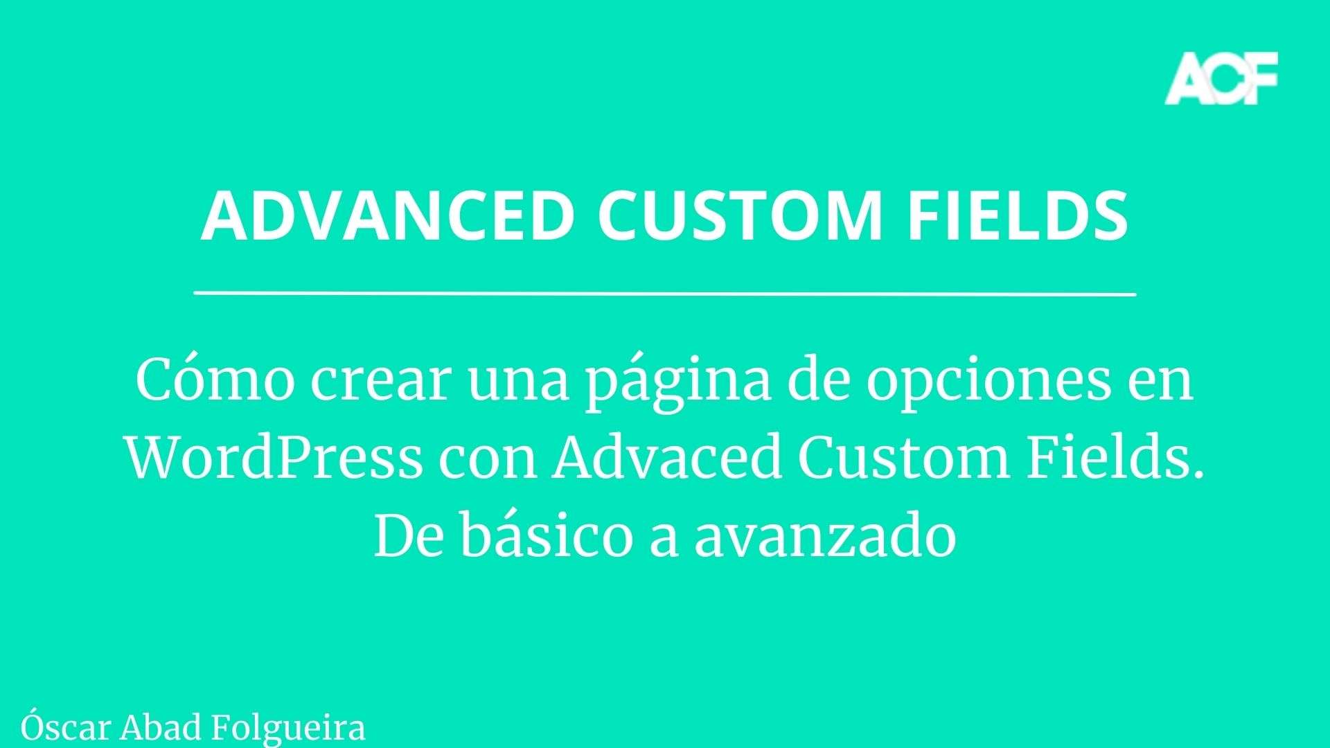 Cómo crear una página de opciones en WordPress con Advaced Custom Fields. De básico a avanzado